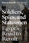 Soldiers, Spies, and Statesmen: Egypt's Road To Revolt