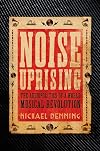Noise Uprising: The Audiopolitics of a World Musical Revolution