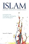 Islam and the Tyranny of Authenticity: An Inquiry into Disciplinary Apologetics and Self-Deception 2015