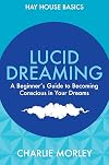 Lucid Dreaming: A Beginner's Guide to Becoming Conscious in Your Dreams (Hay House Basics)