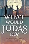 What Would Judas Do?: Understanding faith through the most famous of the faithless