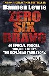 Zero Six Bravo: 60 Special Forces. 100,000 Enemy. The Explosive True Story