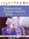 Watercolour Flower Artist's Bible: An Essential Reference for the Practising Artist (Artist's Bibles)