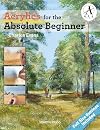 Acrylics for the Absolute Beginner (ABSOLUTE BEGINNER ART)