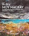 The Art of Moy Mackay: An inspirational guide to painting with felted fibres & stitch