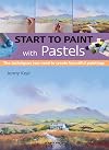 Start to Paint with Pastels: The Techniques You Need to Create Beautiful Paintings
