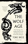 The Wolf Age: The Vikings, the Anglo-Saxons and the Battle for the North Sea Empire