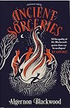 Ancient Sorceries, Deluxe Edition: The most eerie and unnerving tales from one of the greatest proponents of supernatural fiction