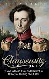 Clausewitz in his time : essays in the cultural and intellectual history of thinking about war