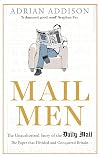 Mail Men: The Unauthorized Story of the Daily Mail - The Paper that Divided and Conquered Britain