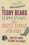 Teddy Bears, Tupperware and Sweet Fanny Adams: How the names became the words