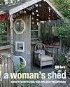 A Woman's Shed: Spaces for women to create, write, make, grow, think, and escape
