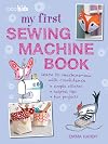 My First Sewing Machine Book: 35 fun and easy projects for children aged 7 years