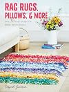 Rag Rugs, Pillows, and More: over 30 colorful ways to upcycle fabric for the home