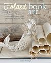 Folded Book Art: 35 beautiful projects to transform your books ― create cards, display scenes, decorations, gifts, and more