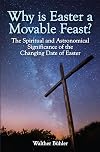 Why Is Easter a Movable Feast?: The Spiritual and Astronomical Significance of the Changing Date of Easter