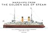 Warships from the Golden Age of Steam: An Illustrated Guide to Great Warships from 1860 to 1945