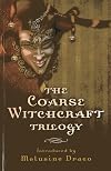 The Coarse Witchcraft Trilogy - Melusine Draco