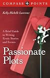 Passionate plots : a brief guide to writing erotic stories and scenes