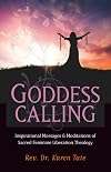 Goddess Calling: Inspirational Messages & Meditations of Sacred Feminine Liberation Thealogy