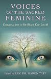 Voices of the Sacred Feminine: Conversations to Re-Shape Our World