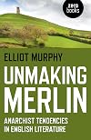 Unmaking Merlin: Anarchist Tendencies in English Literature