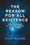 Reason for all Existence : How Existence At Its Fundamental Level Works