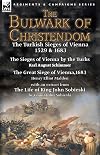 The Bulwark of Christendom: The Turkish Sieges of Vienna 1529 and 1683
