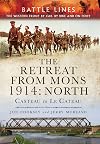 The Retreat from Mons 1914 - North: Casteau to Le Cateau the Western Front by Car, by Bike and on Foot (Battle Lines)