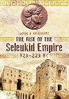 The Rise of the Seleukid Empire (323-223 BC): Seleukos I to Seleukos III