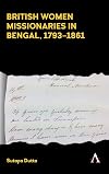 British Women Missionaries in Bengal, 1793-1861