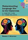 Understanding Language Use in the Classroom: A Linguistic Guide for College Educators
