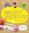 The Brilliant Recycling Project Book: Recycle old socks and toilet rolls into marvellous makes!