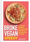 Broke Vegan Speedy: Over 100 Budget Plant-Based Recipes in 30 Minutes or Less
