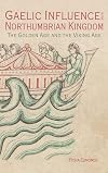 Gaelic Influence in the Northumbrian Kingdom: The Golden Age and the Viking Age