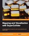 Mapping and visualization with SuperCollider : create interactive and reponsive audio-visual applications with SuperCollider