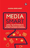 Media Smart: Lessons, Tips and Strategies for Librarians, Classroom Instructors and other Information Professionals