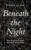 Beneath the Night: How the Stars Have Shaped the History of Humankind