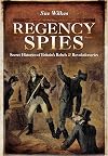 Regency Spies: Secret Histories of Britain&rsquo;s Rebels and Revolutionaries