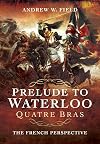 Prelude to Waterloo: Quatre Bras: The French Perspective