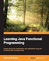 Learning Java functional programming : create robust and maintainable Java applications using the functional style of programming