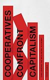 Cooperatives Confront Capitalism: Challenging the Neo-Liberal Economy