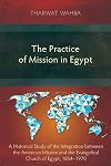 The Practice of Mission in Egypt: A Historical Study of the Integration Between the American Mission and the Evangelical Church of Egypt, 1854-1970