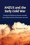 ANZUS and the Early Cold War: Strategy and Diplomacy Between Australia, New Zealand and the United States, 1945-1956