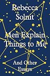 Men Explain Things to Me and Other Essays