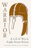 Warrior: A Life of War in Anglo-Saxon Britain