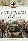 Nottingham in the Great War (Your Towns and Cities in the Great War)