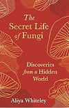 The Secret Life of Fungi: Discoveries From a Hidden World
