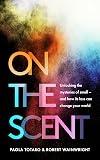 On the Scent: Unlocking the Mysteries of Smell โ and How Its Loss Can Change Your World