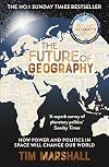 The Future of Geography: How Power and Politics In Space Will Change Our World